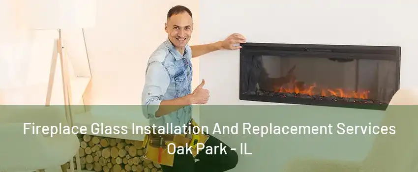 Fireplace Glass Installation And Replacement Services Oak Park - IL