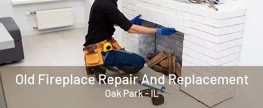 Old Fireplace Repair And Replacement Oak Park - IL