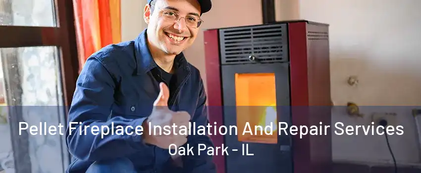 Pellet Fireplace Installation And Repair Services Oak Park - IL