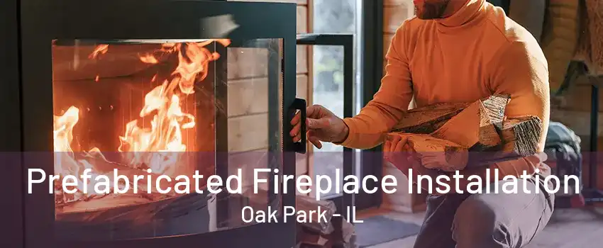 Prefabricated Fireplace Installation Oak Park - IL