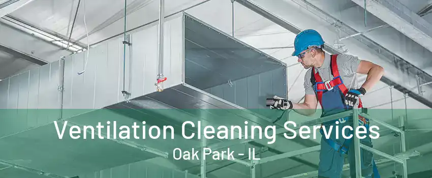 Ventilation Cleaning Services Oak Park - IL