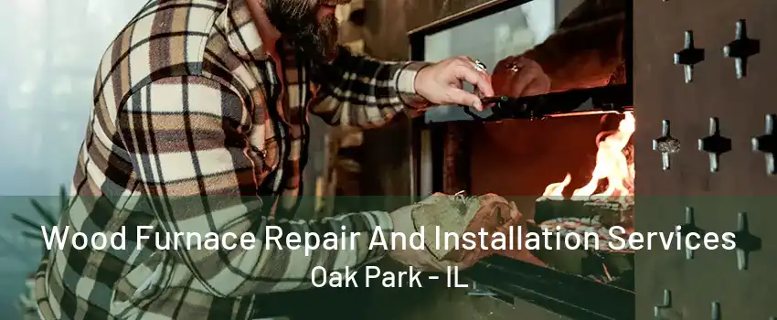 Wood Furnace Repair And Installation Services Oak Park - IL